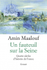 Maalouf : Un fauteuil sur la Seine. Quatre siècles d'histoire de France