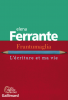 Ferrante : Frantumaglia. L'écriture et ma vie 