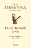 Orsenna : La vie, la mort, la vie. Louis Pasteur 1822-1895