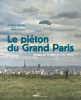 Le piéton du grand Paris. Voyage sur le tracé du futur métro