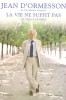 d'Ormesson : La vie ne suffit pas. Oeuvres choisies